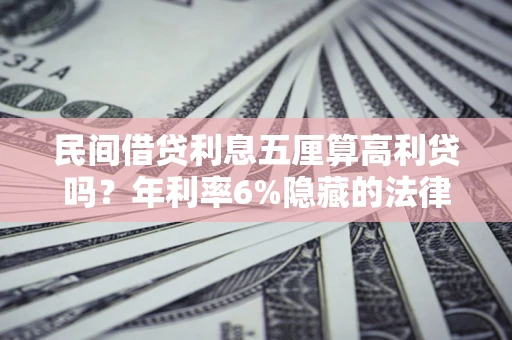 北京民间借贷利息五厘算高利贷吗？年利率6%隐藏的法律风险全解析