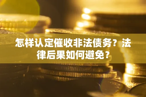 北京怎样认定催收非法债务？法律后果如何避免？
