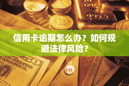 北京信用卡逾期怎么办？如何规避法律风险？