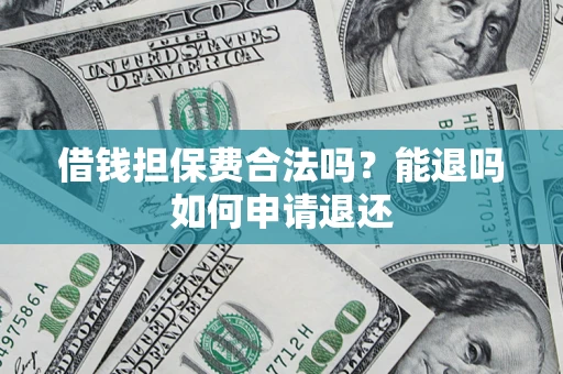 北京借钱担保费合法吗？能退吗如何申请退还