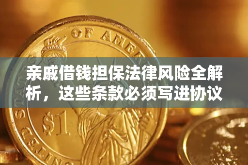 北京亲戚借钱担保法律风险全解析，这些条款必须写进协议