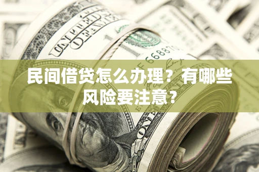 北京民间借贷怎么办理？有哪些风险要注意？