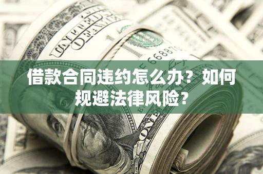 北京借款合同违约怎么办？如何规避法律风险？