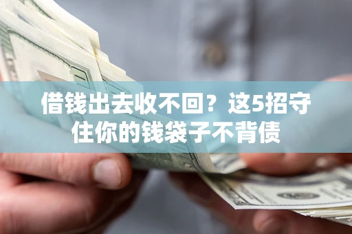 北京借钱出去收不回？这5招守住你的钱袋子不背债