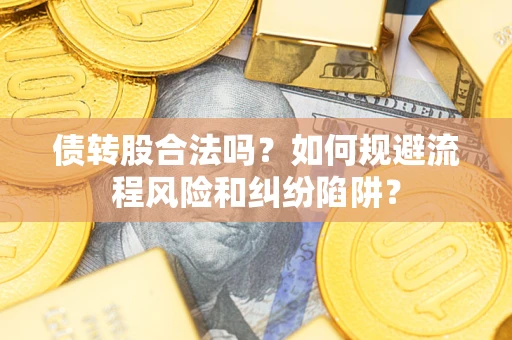 北京债转股合法吗？如何规避流程风险和纠纷陷阱？