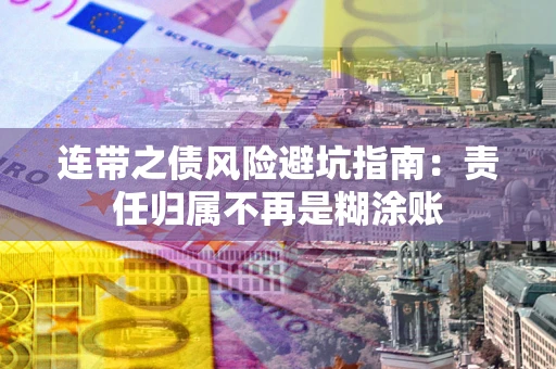 北京连带之债风险避坑指南：责任归属不再是糊涂账