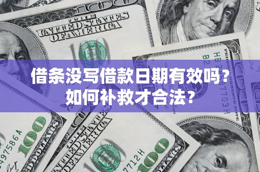 北京借条没写借款日期有效吗？如何补救才合法？